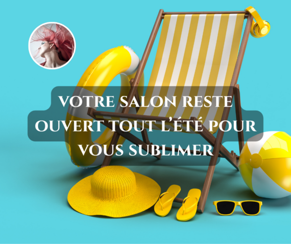 Votre salon reste ouvert tout l’été pour vous sublimer !